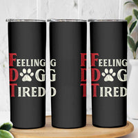 Feeling Dog Tired Skinny Tumbler FDT Dogs Paw Sarcasm