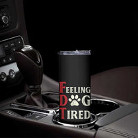 Feeling Dog Tired Skinny Tumbler FDT Dogs Paw Sarcasm
