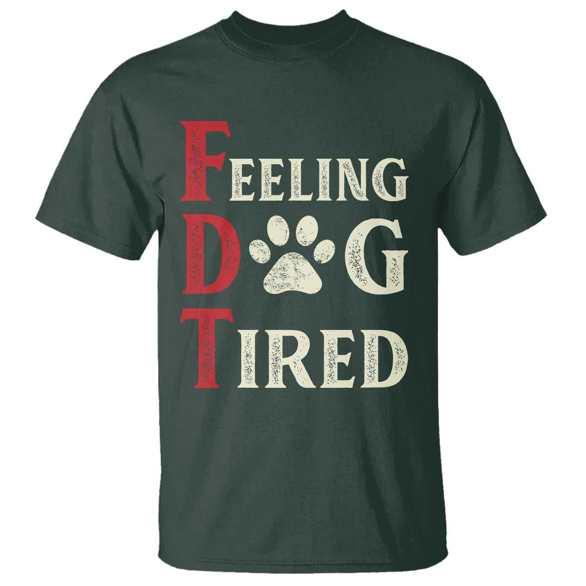 Feeling Dog Tired T Shirt FDT Dogs Paw Sarcasm