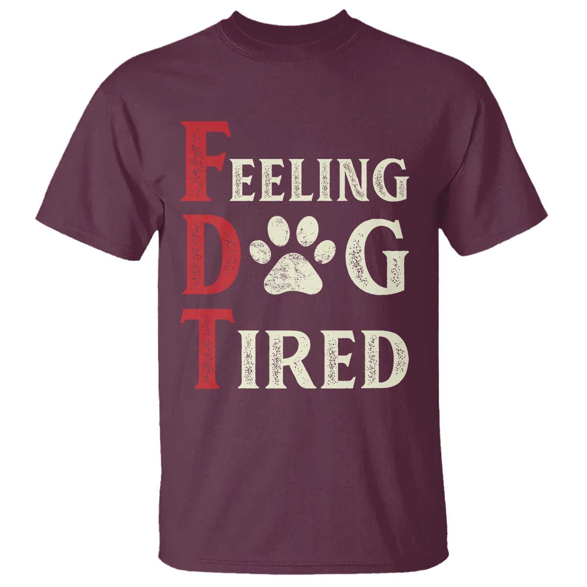 Feeling Dog Tired T Shirt FDT Dogs Paw Sarcasm