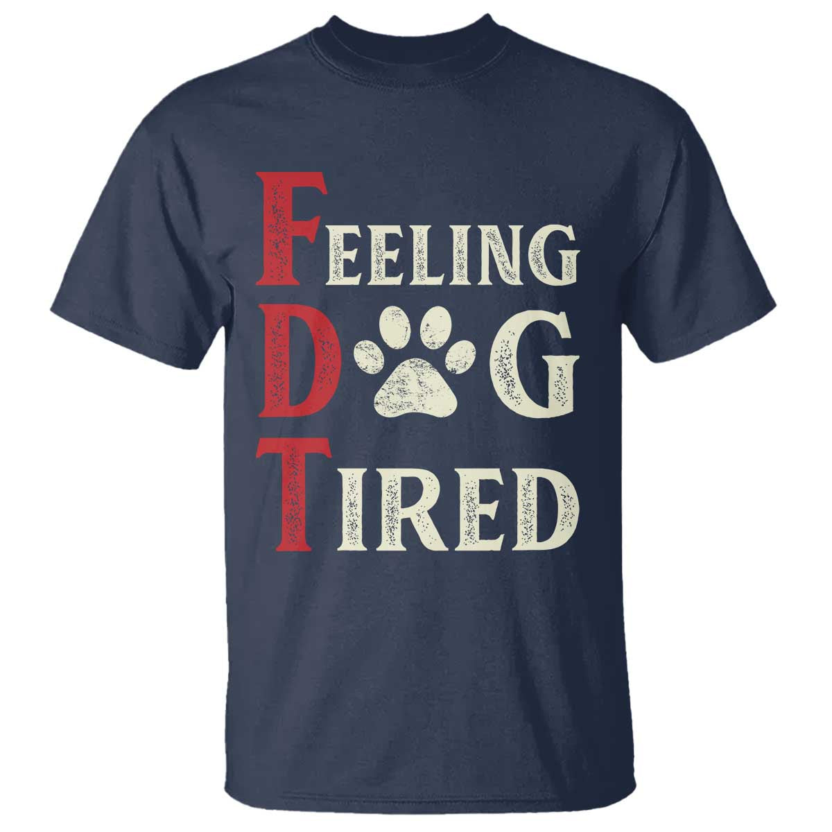 Feeling Dog Tired T Shirt FDT Dogs Paw Sarcasm