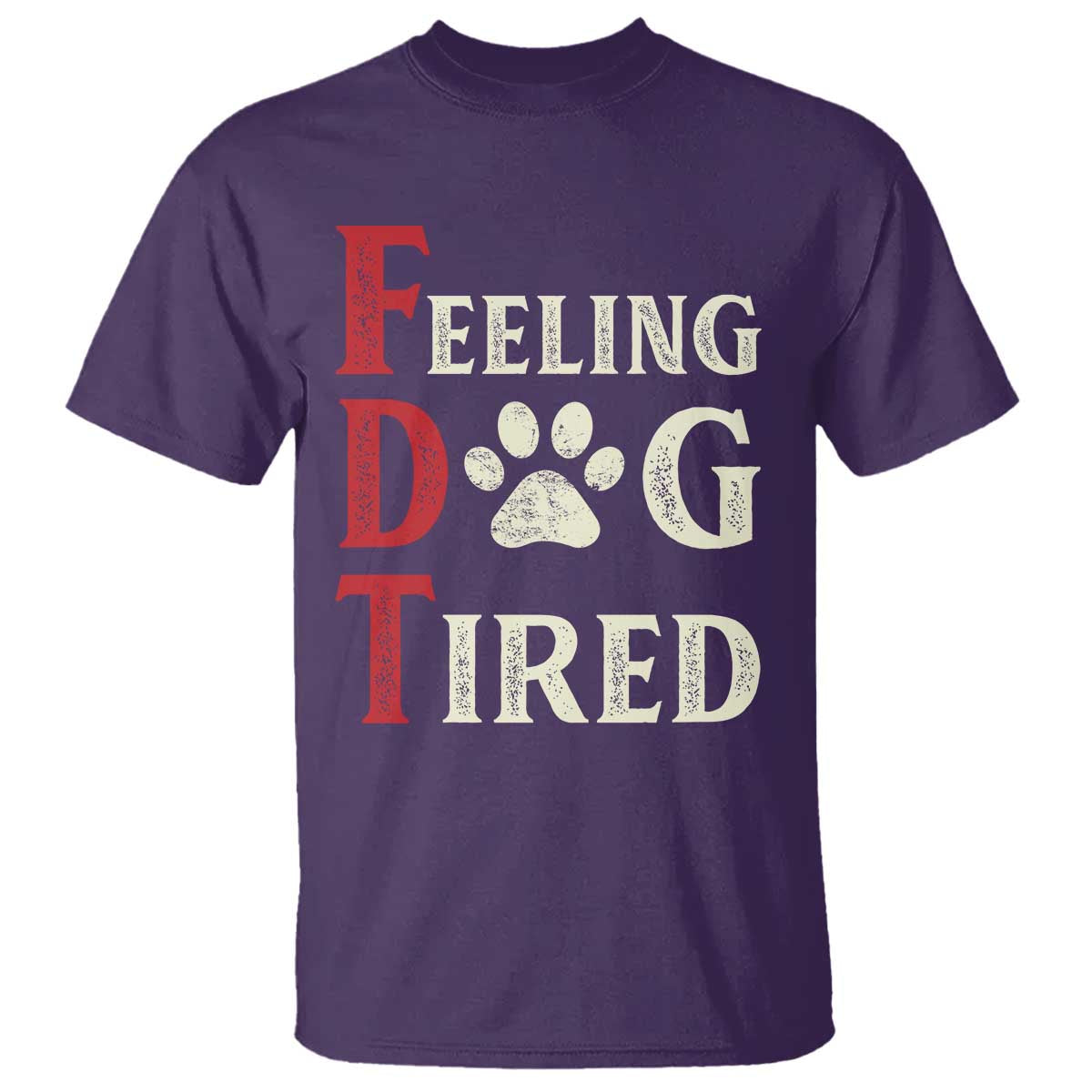 Feeling Dog Tired T Shirt FDT Dogs Paw Sarcasm