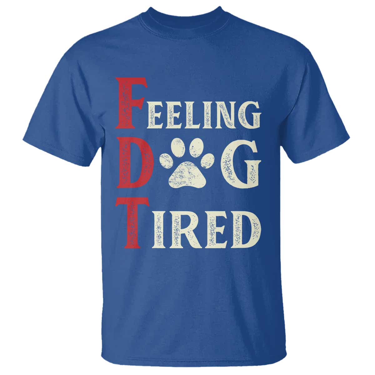 Feeling Dog Tired T Shirt FDT Dogs Paw Sarcasm