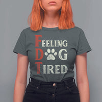 Feeling Dog Tired T Shirt For Women FDT Dogs Paw Sarcasm