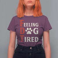 Feeling Dog Tired T Shirt For Women FDT Dogs Paw Sarcasm
