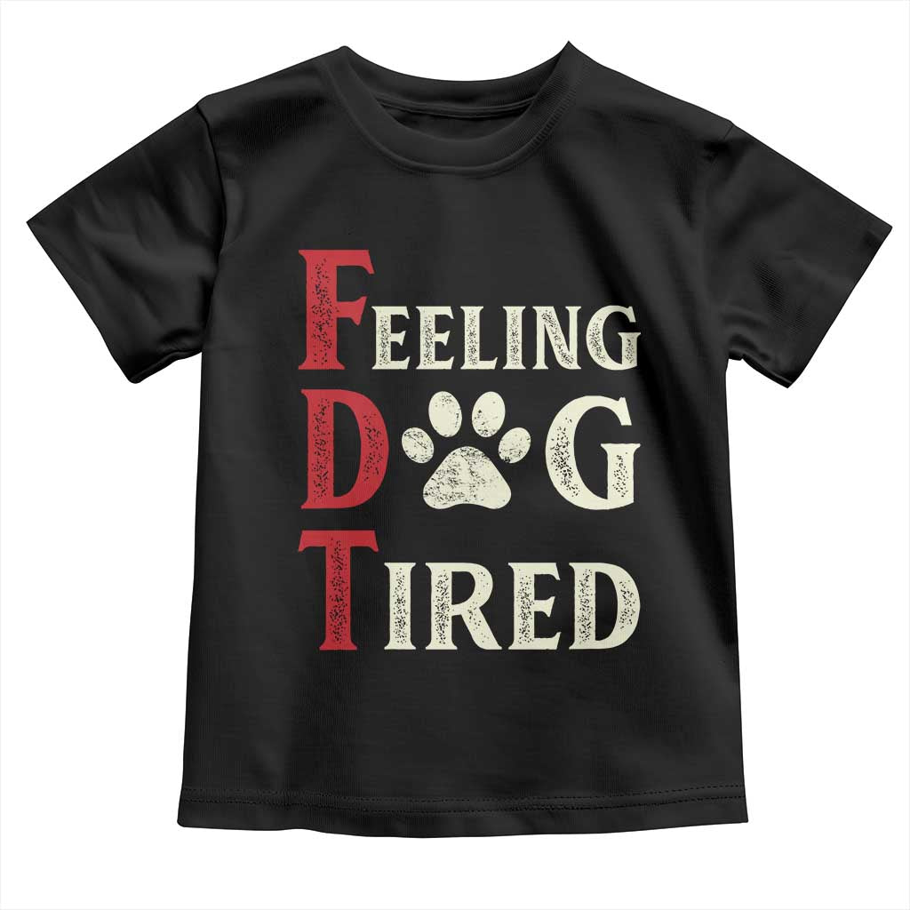 Feeling Dog Tired Toddler T Shirt FDT Dogs Paw Sarcasm