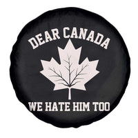 Dear Canada We Hate Him Too Spare Tire Cover Political 2025 Protest