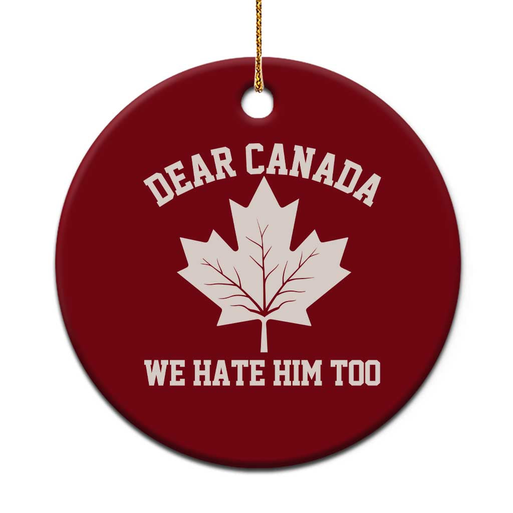 Dear Canada We Hate Him Too Ceramic Ornament Political 2025 Protest - Wonder Print Shop