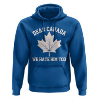 Dear Canada We Hate Him Too Hoodie Political 2025 Protest