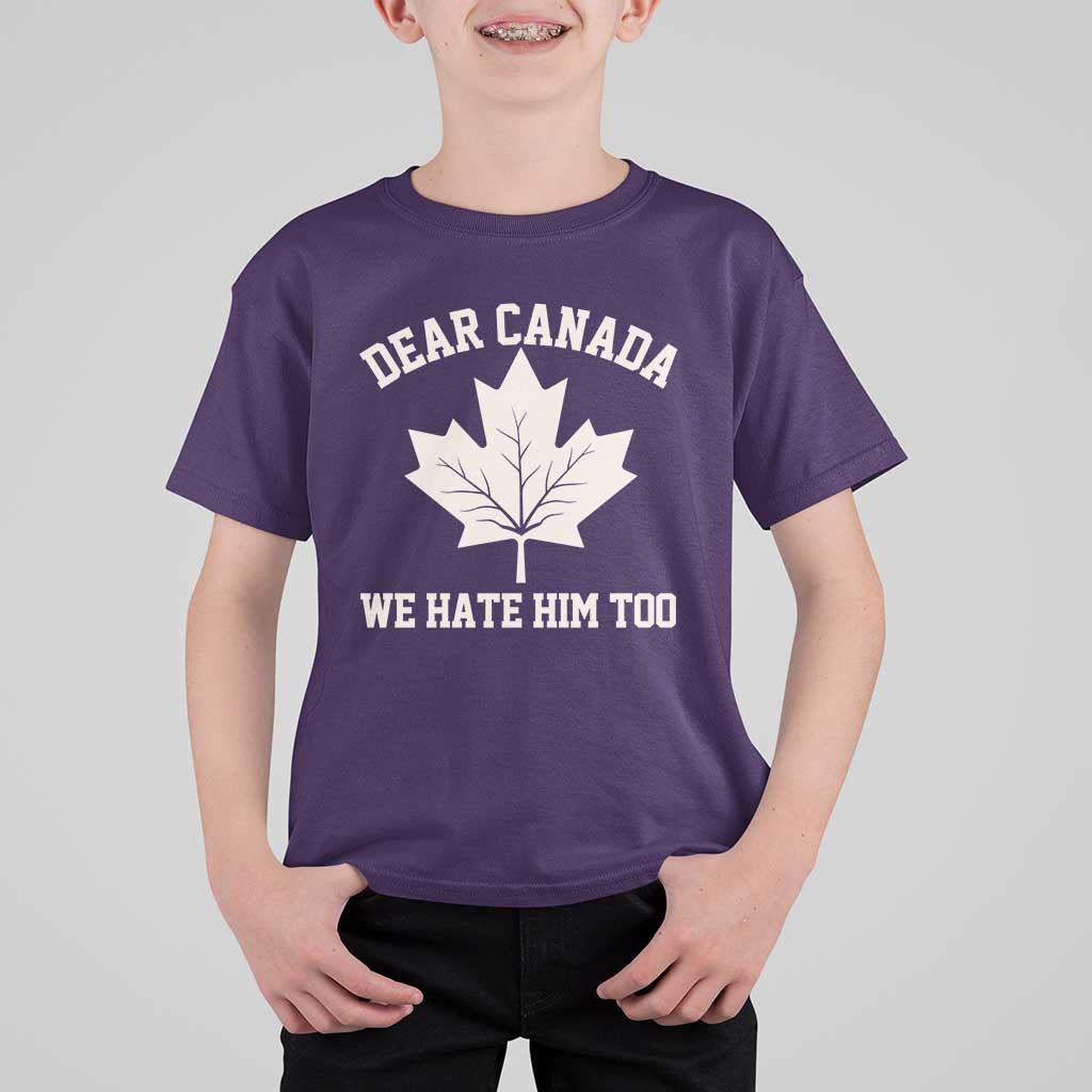 Dear Canada We Hate Him Too T Shirt For Kid Political 2025 Protest