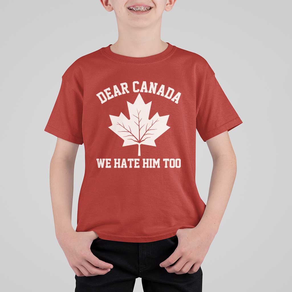 Dear Canada We Hate Him Too T Shirt For Kid Political 2025 Protest