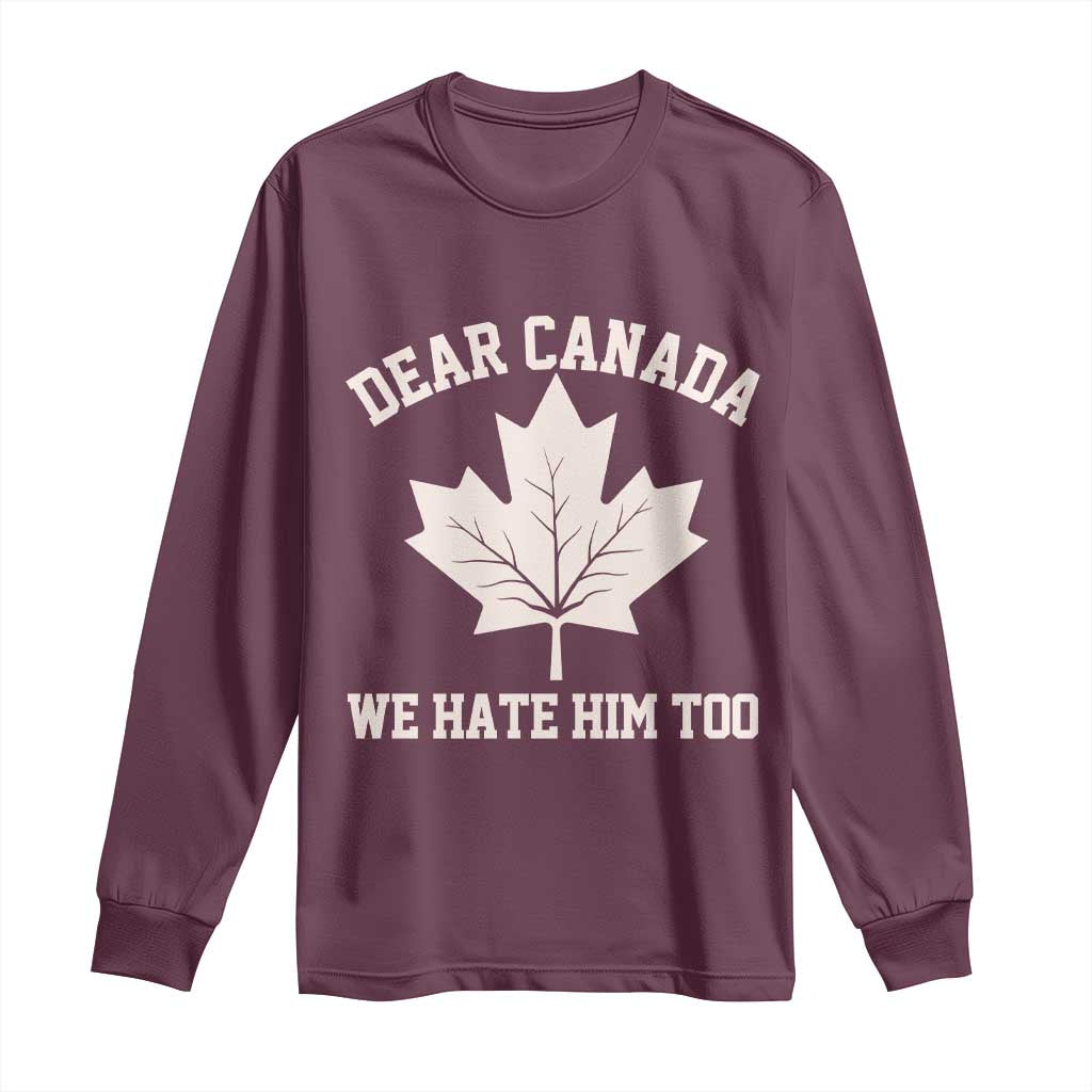 Dear Canada We Hate Him Too Long Sleeve Shirt Political 2025 Protest