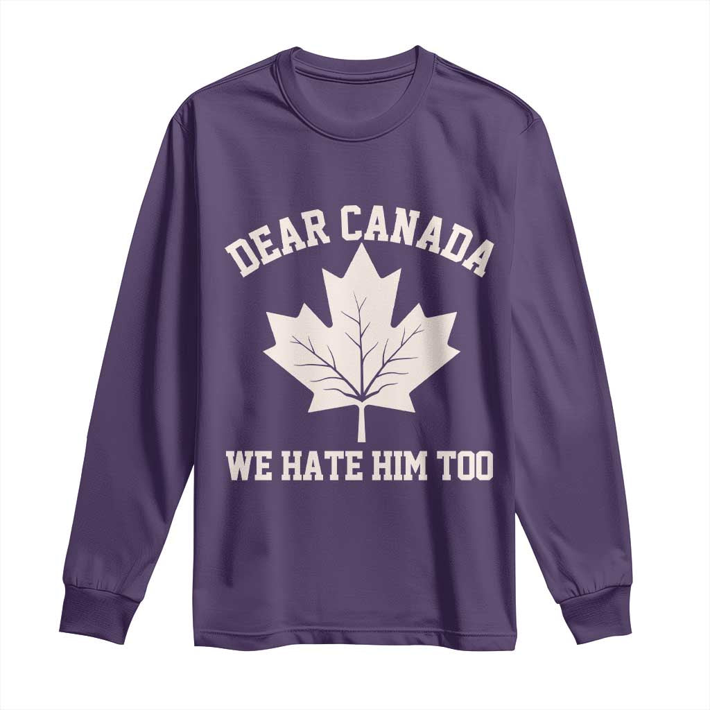 Dear Canada We Hate Him Too Long Sleeve Shirt Political 2025 Protest