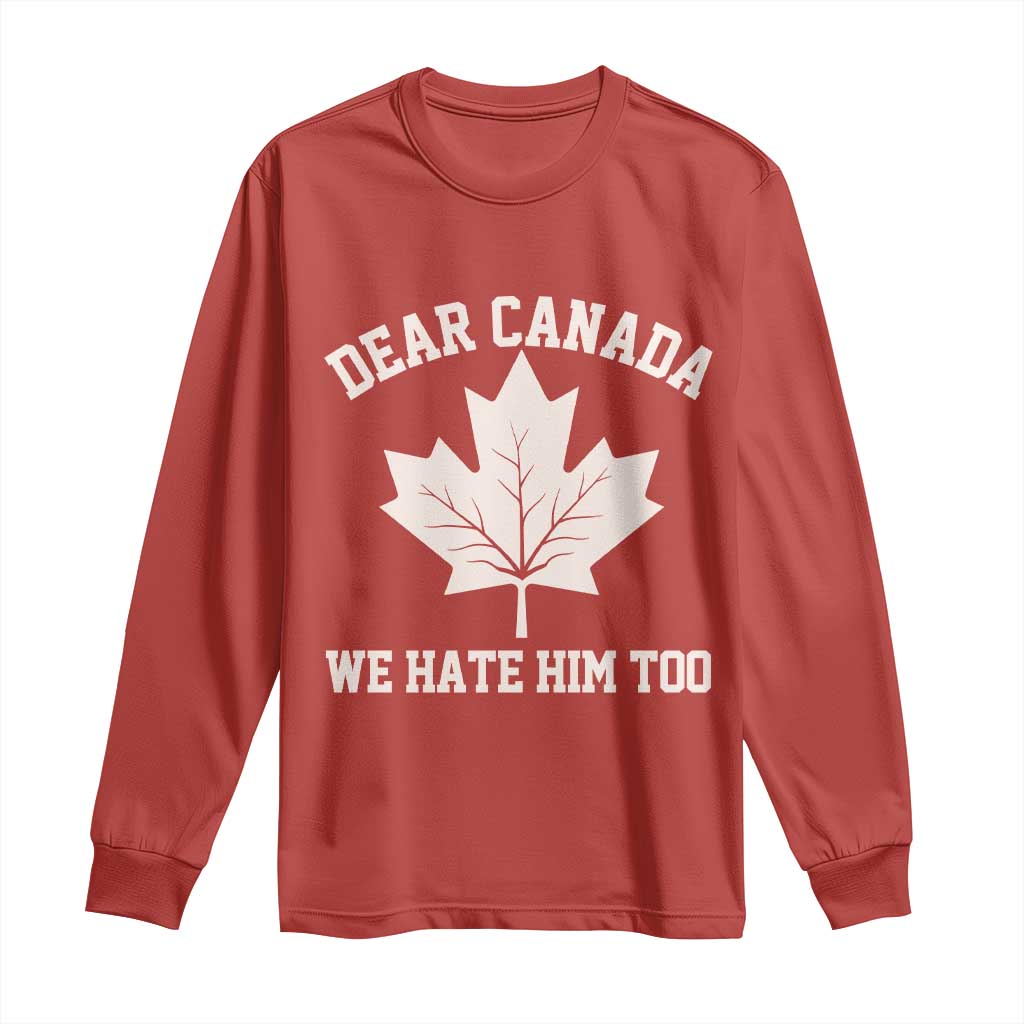 Dear Canada We Hate Him Too Long Sleeve Shirt Political 2025 Protest