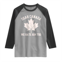 Dear Canada We Hate Him Too Raglan Shirt Political 2025 Protest