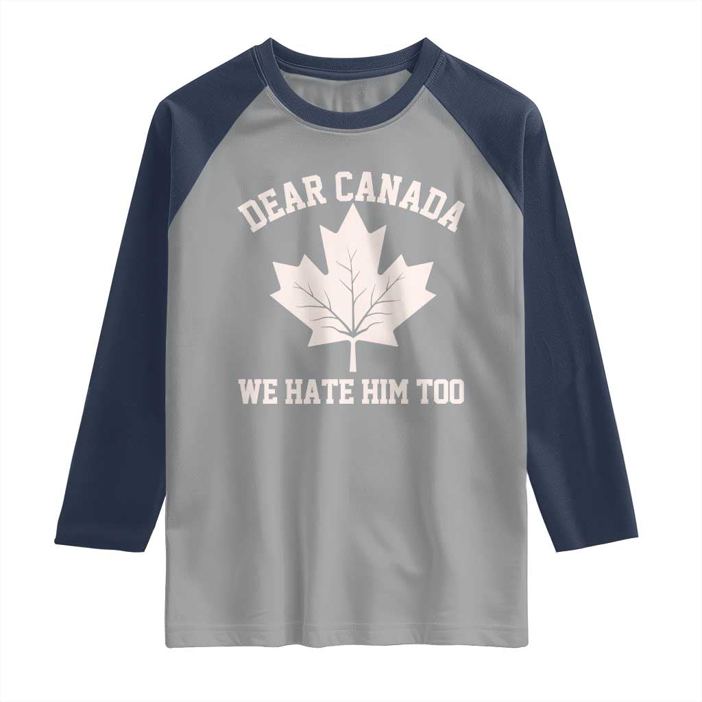 Dear Canada We Hate Him Too Raglan Shirt Political 2025 Protest