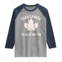 Dear Canada We Hate Him Too Raglan Shirt Political 2025 Protest