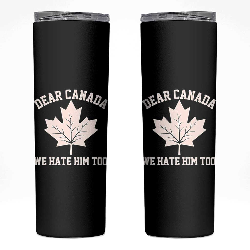 Dear Canada We Hate Him Too Skinny Tumbler Political 2025 Protest