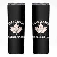 Dear Canada We Hate Him Too Skinny Tumbler Political 2025 Protest