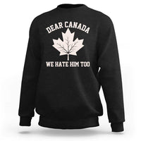 Dear Canada We Hate Him Too Sweatshirt Political 2025 Protest