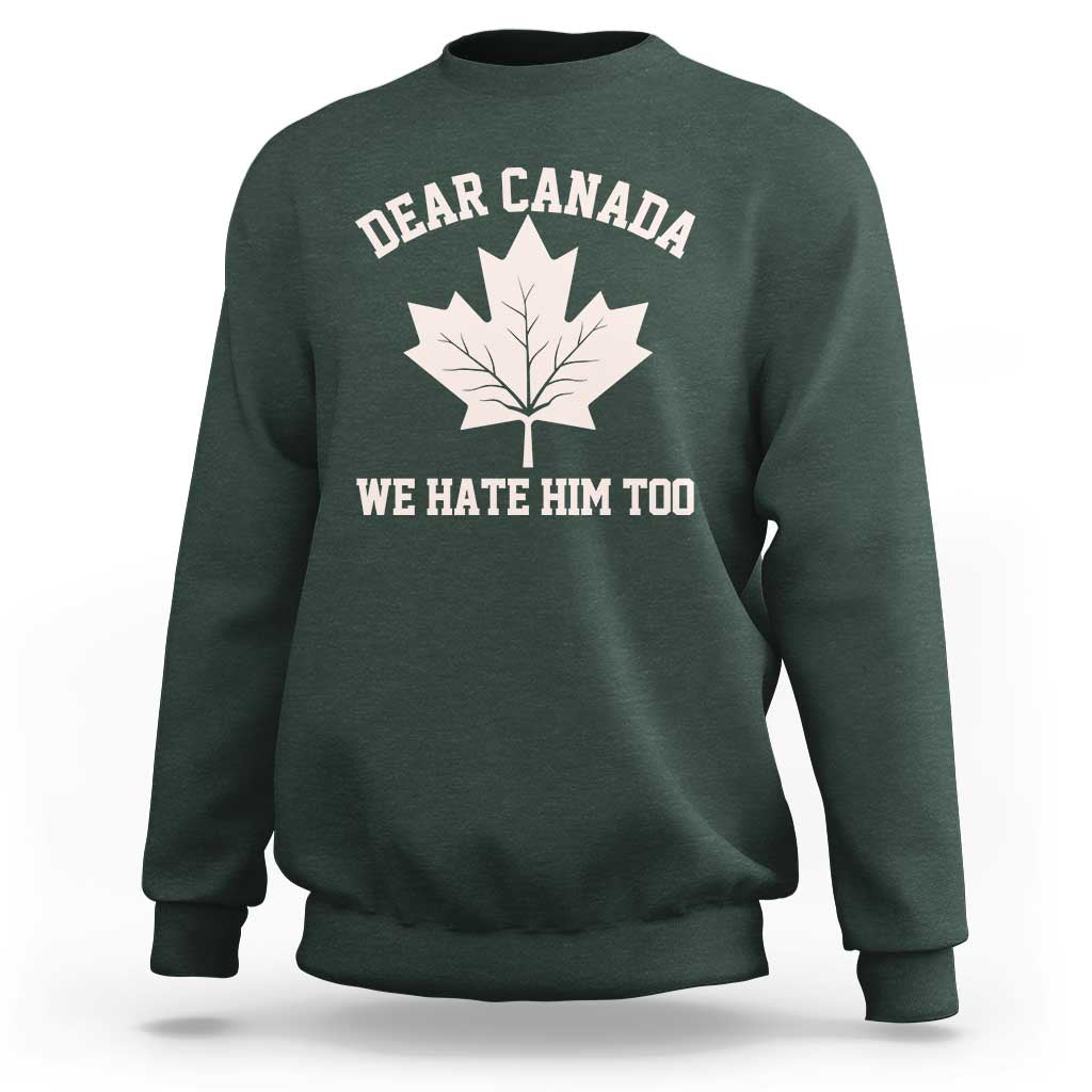 Dear Canada We Hate Him Too Sweatshirt Political 2025 Protest