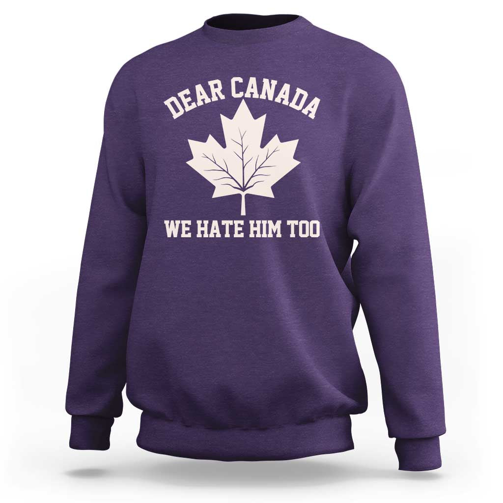 Dear Canada We Hate Him Too Sweatshirt Political 2025 Protest