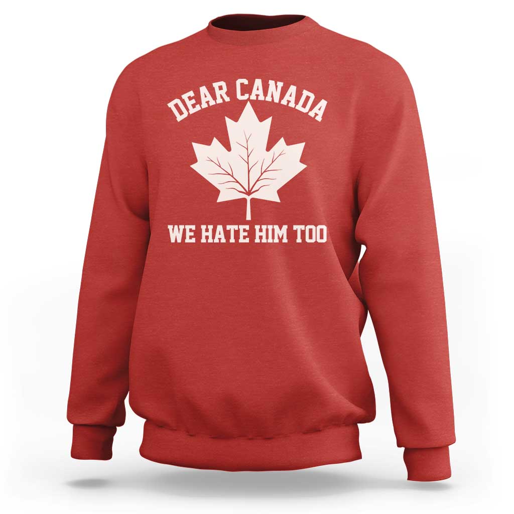 Dear Canada We Hate Him Too Sweatshirt Political 2025 Protest
