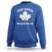 Dear Canada We Hate Him Too Sweatshirt Political 2025 Protest
