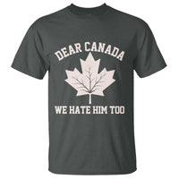 Dear Canada We Hate Him Too T Shirt Political 2025 Protest