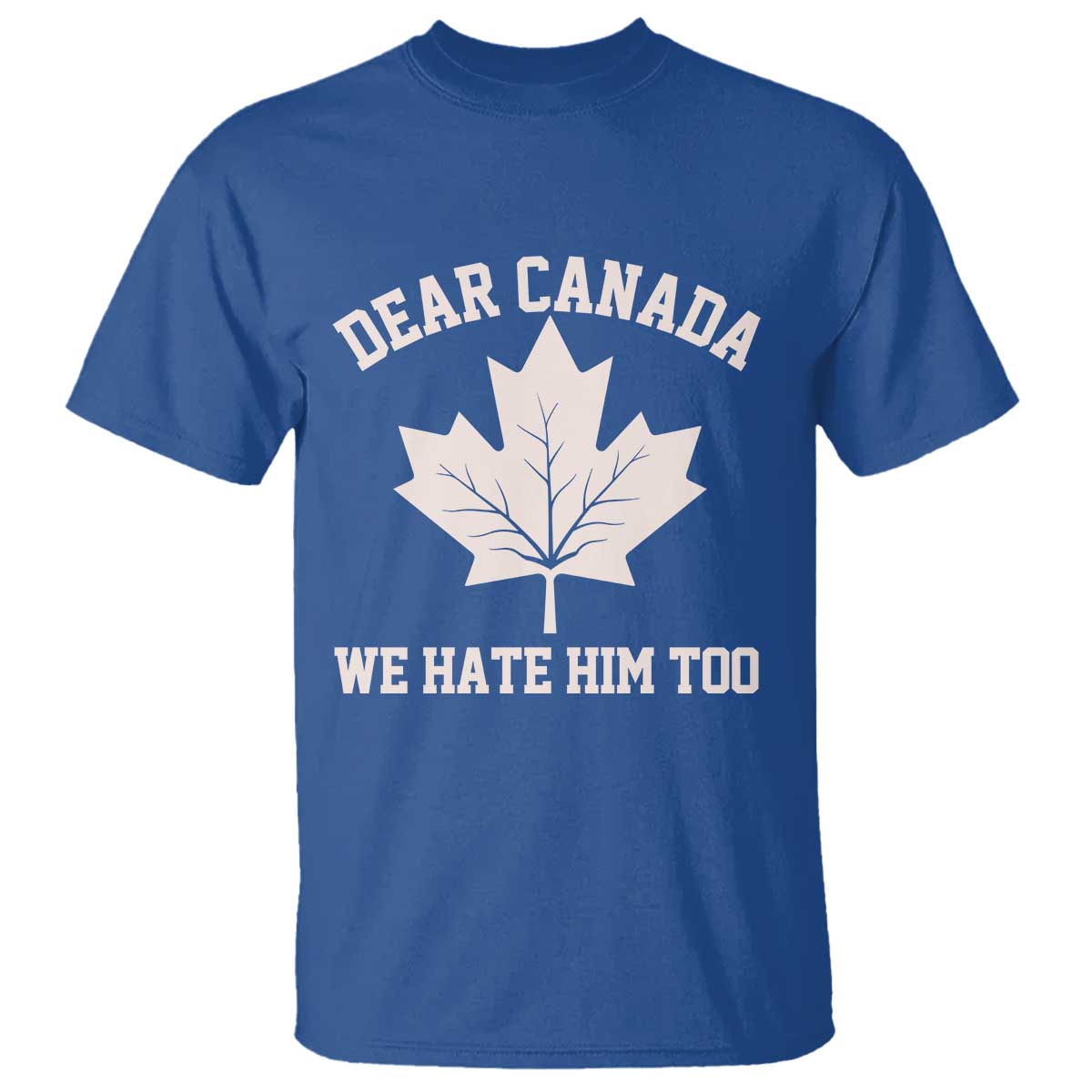 Dear Canada We Hate Him Too T Shirt Political 2025 Protest