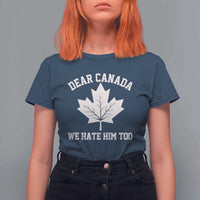 Dear Canada We Hate Him Too T Shirt For Women Political 2025 Protest