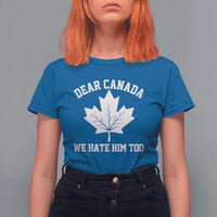 Dear Canada We Hate Him Too T Shirt For Women Political 2025 Protest