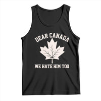 Dear Canada We Hate Him Too Tank Top Political 2025 Protest