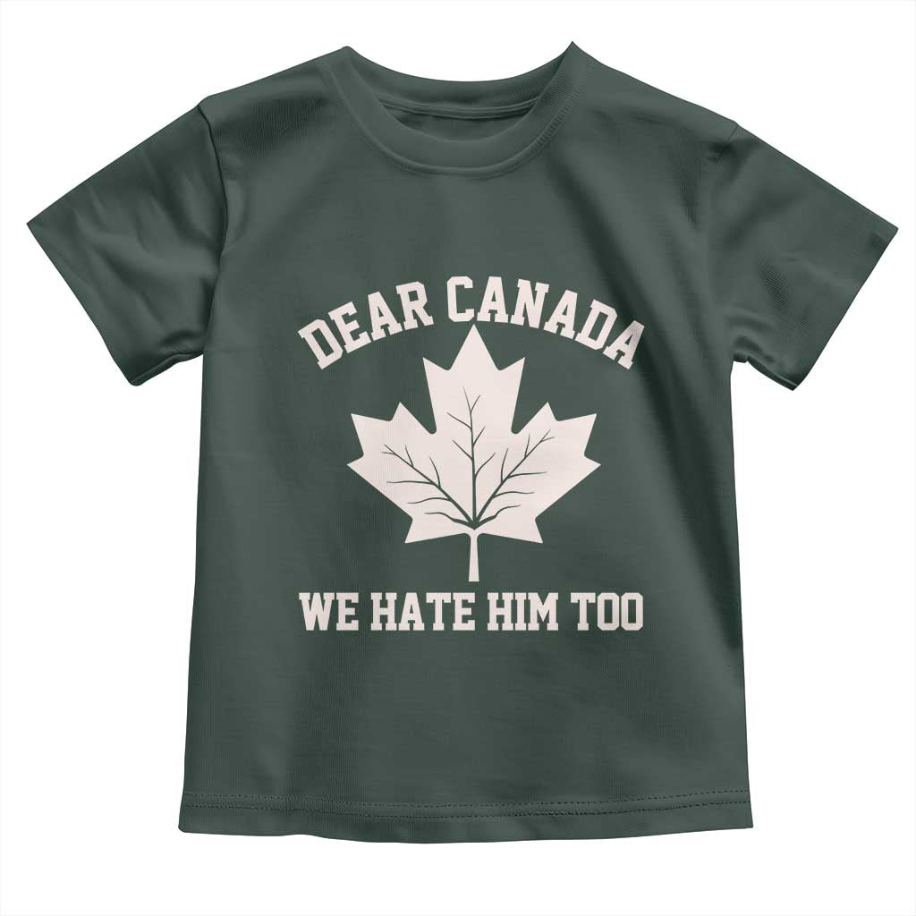 Dear Canada We Hate Him Too Toddler T Shirt Political 2025 Protest
