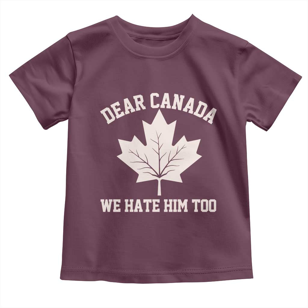 Dear Canada We Hate Him Too Toddler T Shirt Political 2025 Protest