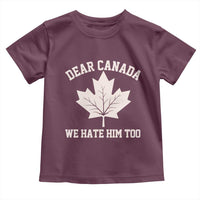 Dear Canada We Hate Him Too Toddler T Shirt Political 2025 Protest