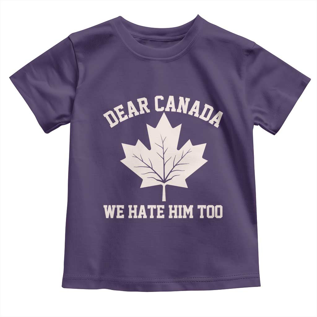 Dear Canada We Hate Him Too Toddler T Shirt Political 2025 Protest