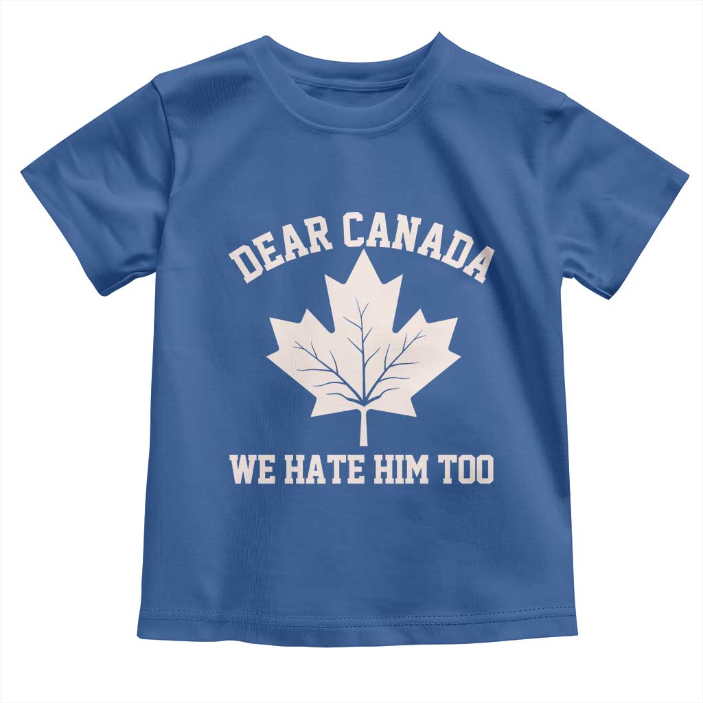 Dear Canada We Hate Him Too Toddler T Shirt Political 2025 Protest