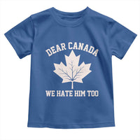 Dear Canada We Hate Him Too Toddler T Shirt Political 2025 Protest