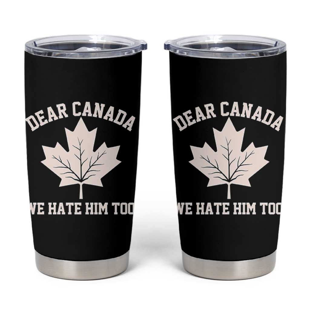 Dear Canada We Hate Him Too Tumbler Cup Political 2025 Protest