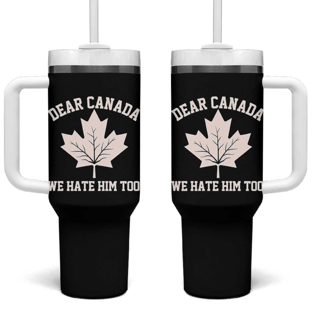 Dear Canada We Hate Him Too Tumbler With Handle Political 2025 Protest