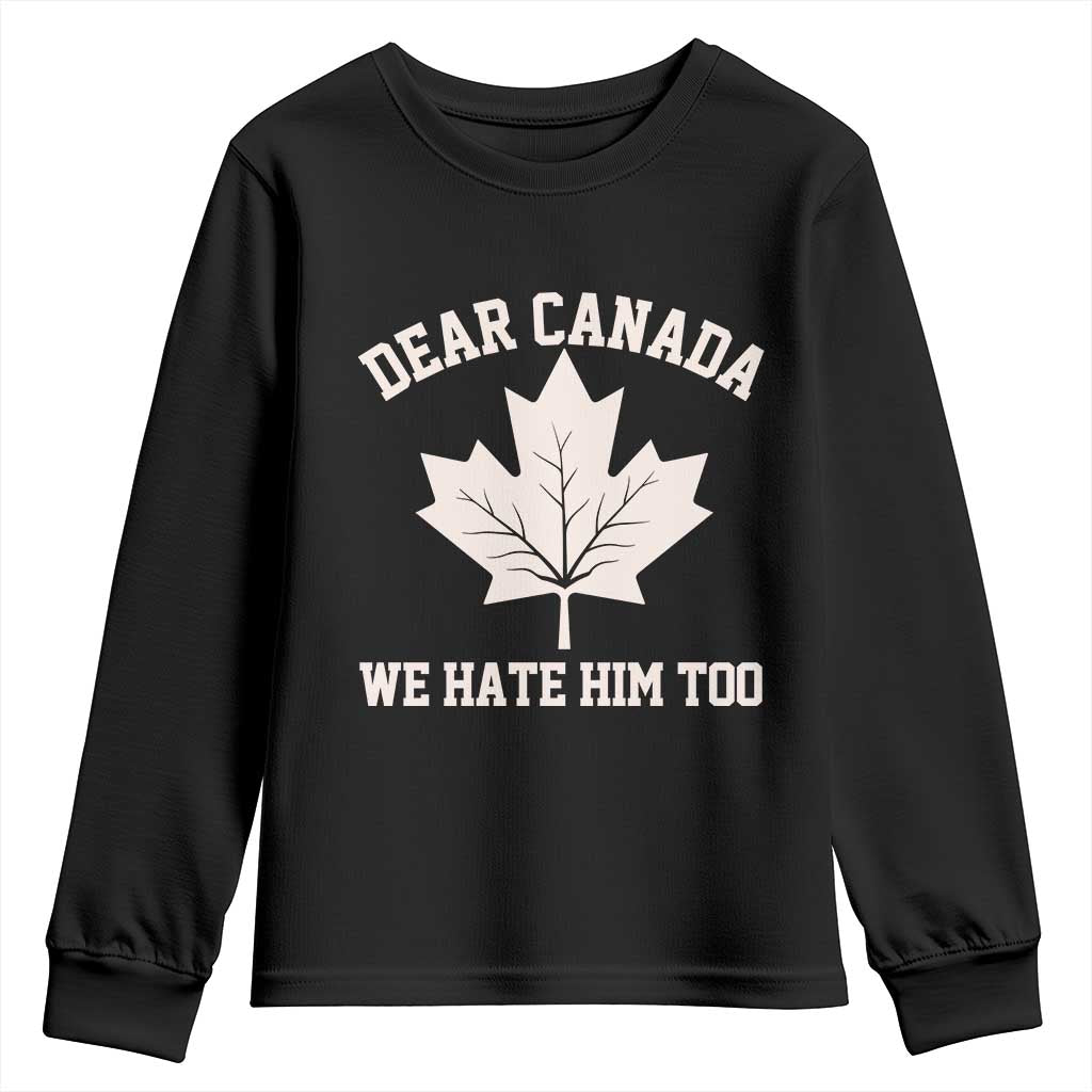Dear Canada We Hate Him Too Youth Sweatshirt Political 2025 Protest