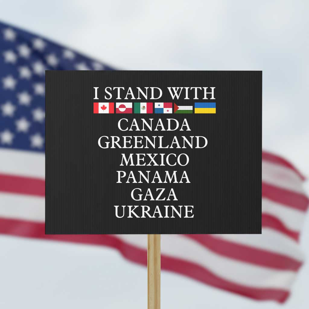 I Stand With Canada Greenland Mexico Panama Gaza Ukraine Protest Sign - Wonder Print Shop