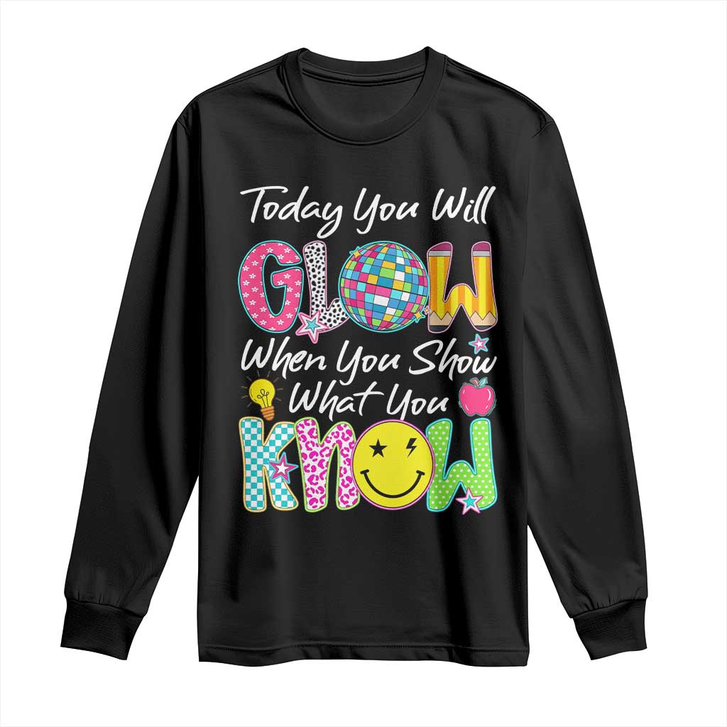 Motivational Test Day Glow Long Sleeve Shirt Today You Will Glow When You Show What You Know