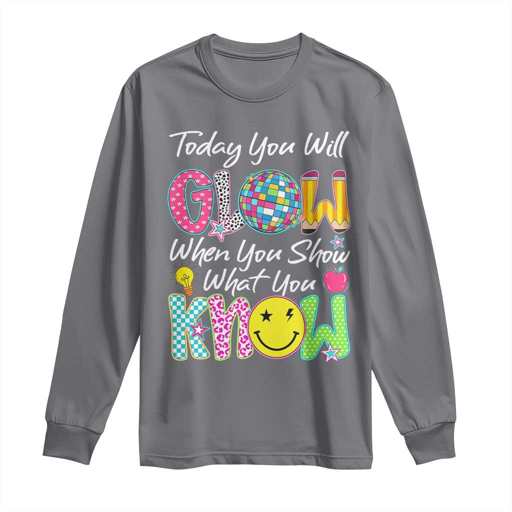 Motivational Test Day Glow Long Sleeve Shirt Today You Will Glow When You Show What You Know