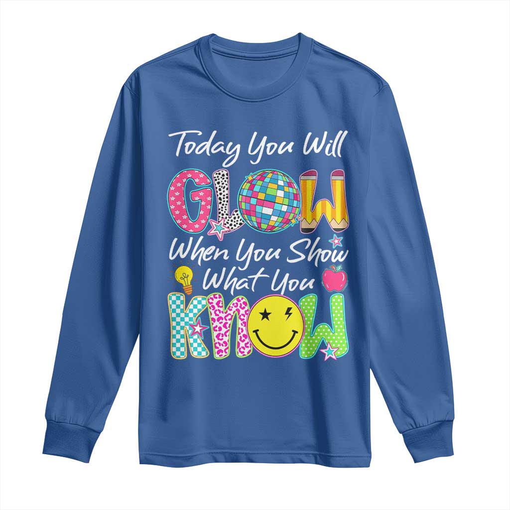 Motivational Test Day Glow Long Sleeve Shirt Today You Will Glow When You Show What You Know
