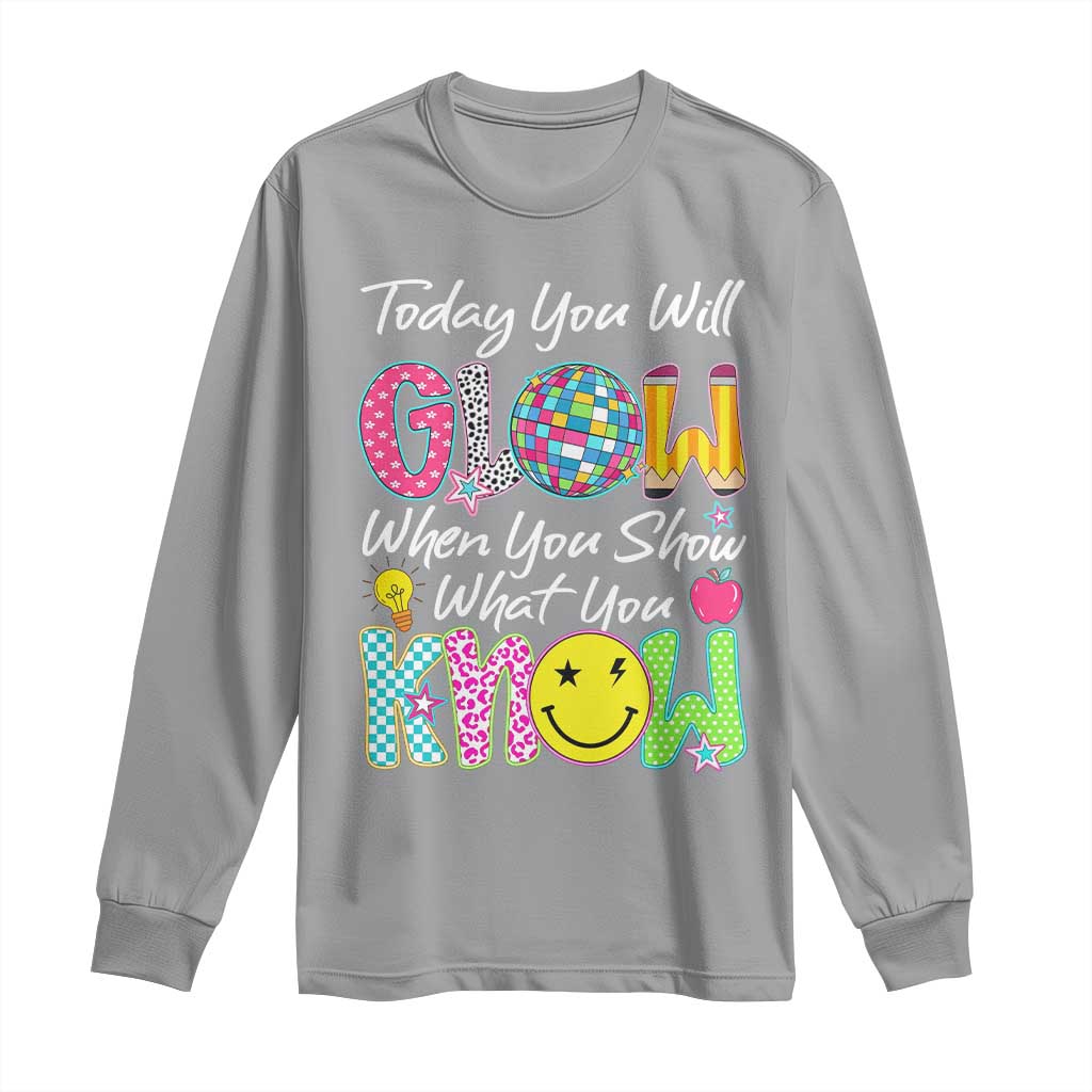 Motivational Test Day Glow Long Sleeve Shirt Today You Will Glow When You Show What You Know