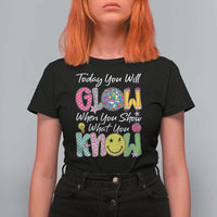 Motivational Test Day Glow T Shirt For Women Today You Will Glow When You Show What You Know