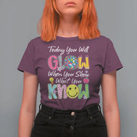 Motivational Test Day Glow T Shirt For Women Today You Will Glow When You Show What You Know