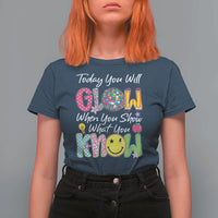 Motivational Test Day Glow T Shirt For Women Today You Will Glow When You Show What You Know